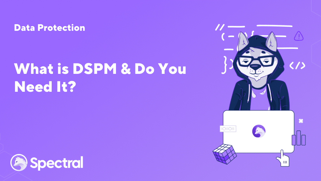 What is DSPM (Data Security Posture Management) & Do You Need It?